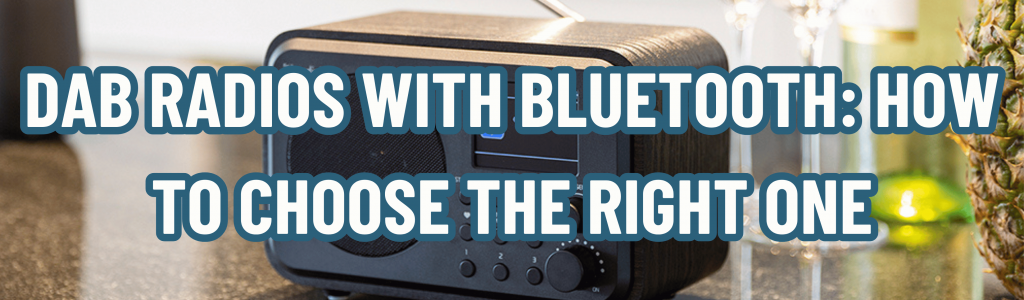 DAB Radios with Bluetooth: How to Choose the Right One