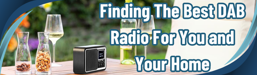 Finding The Best DAB Radio For You and Your Home
