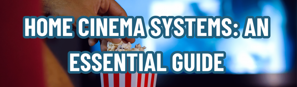 Home Cinema Systems: An Essential Guide