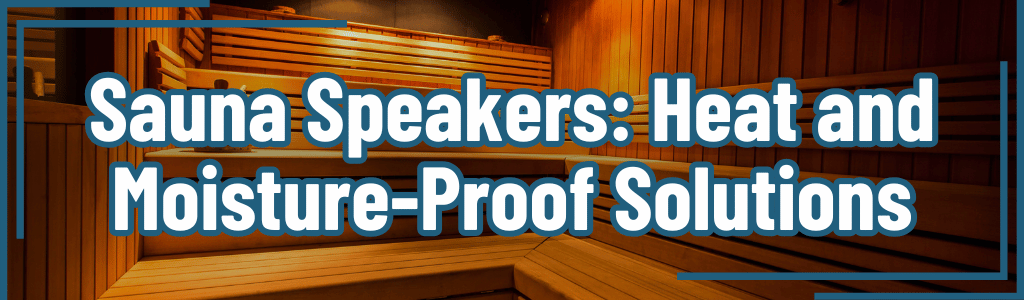 Sauna Speakers: Heat and Moisture-Proof Solutions