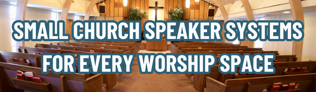 Small Church Speaker Systems for Every Worship Space