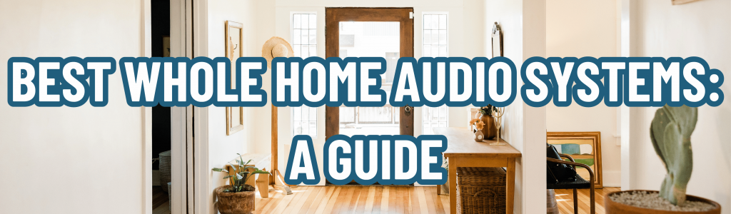 Best Whole Home Audio Systems: A Guide